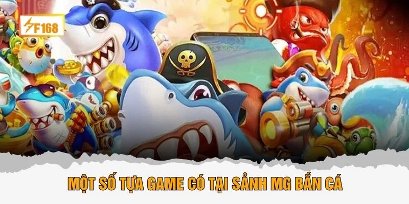 Một số tựa game có tại sảnh MG bắn cá