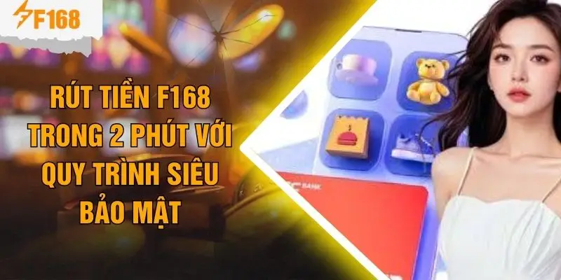 Rút Tiền F168 Trong 2 Phút Với Quy Trình Siêu Bảo Mật