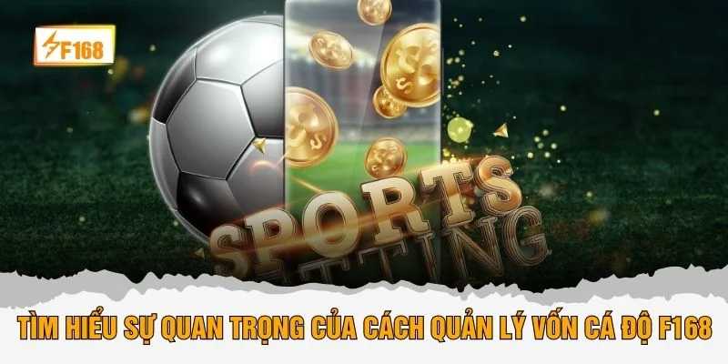 Tìm hiểu sự quan trọng của cách quản lý vốn cá độ F168